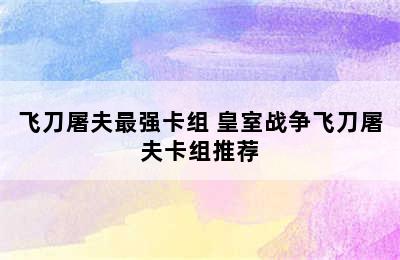 飞刀屠夫最强卡组 皇室战争飞刀屠夫卡组推荐